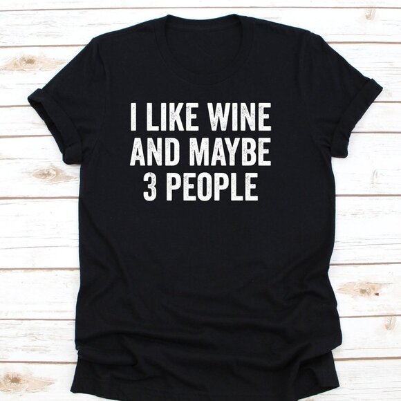 Tops - I Like Wine And Maybe 3 People T-Shirt, Wine Lover Tee